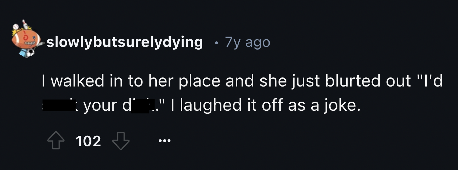 darkness - Chino slowlybutsurelydying 7y ago I walked in to her place and she just blurted out "I'd your d'." I laughed it off as a joke. 102